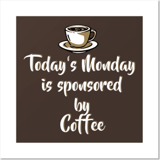 Today's Monday is sponsored by coffee - Funny Monday Shirts and Motivation Gifts Posters and Art